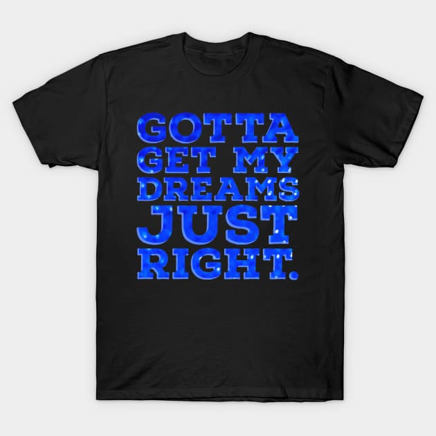 Gotta get my dreams just right. T-Shirt by wildjellybeans